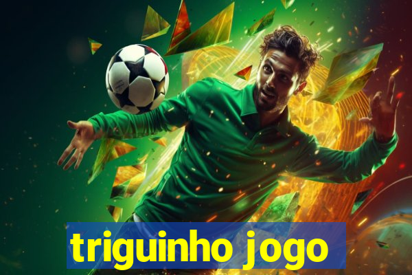 triguinho jogo